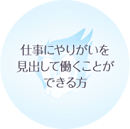 仕事にやりがいを見出して働くことができる方